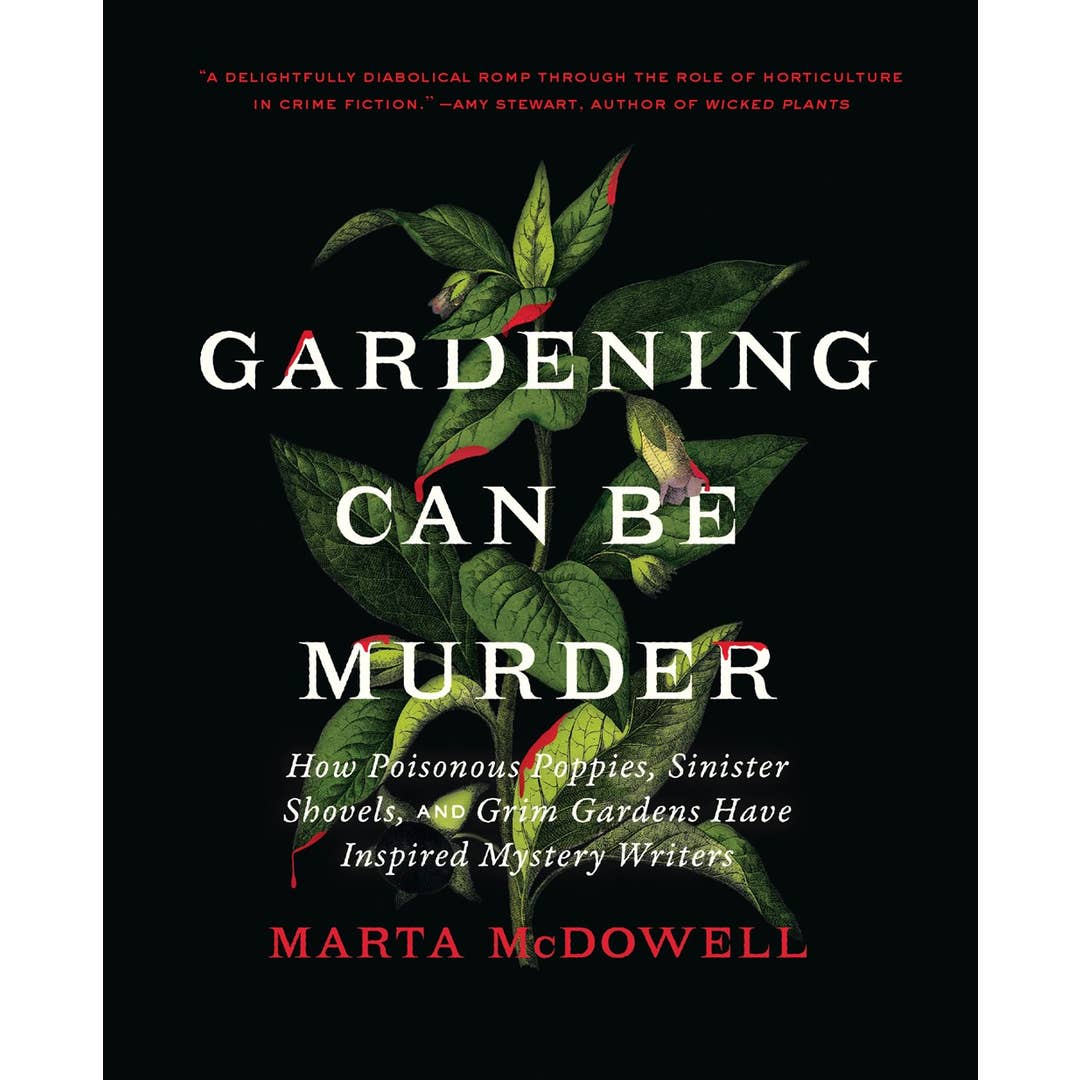 Gardening Can Be Murder: How Poisonous Poppies, Sinister Shovels, and Grim Gardens Have Inspired Mystery Writers