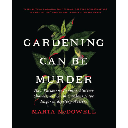 Gardening Can Be Murder: How Poisonous Poppies, Sinister Shovels, and Grim Gardens Have Inspired Mystery Writers