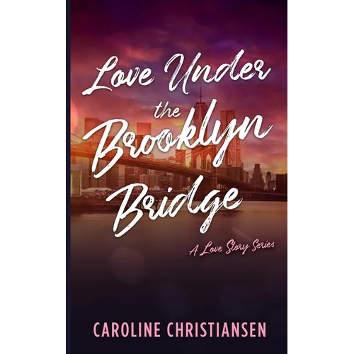 Love Under the Brooklyn Bridge: A Love Story Series